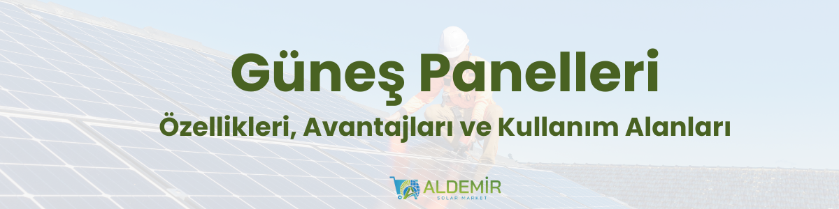 Güneş Panelleri: Özellikleri, Avantajları ve Kullanım Alanları